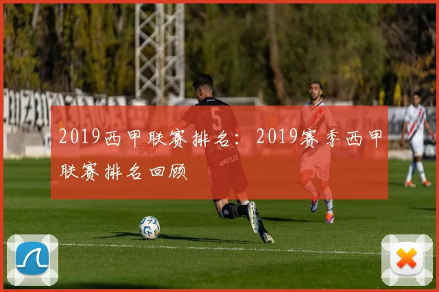 2019西甲联赛排名：2019赛季西甲联赛排名回顾