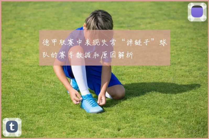 德甲联赛中表现失常“掉链子”球队的赛季数据和原因解析