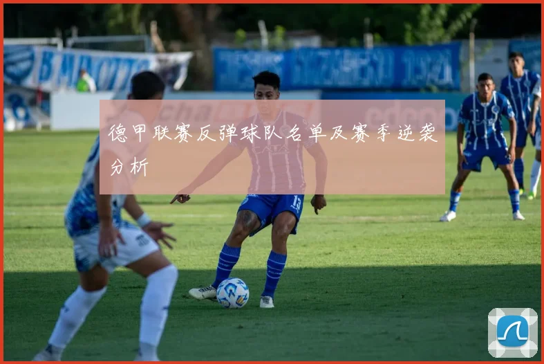 德甲联赛反弹球队名单及赛季逆袭分析