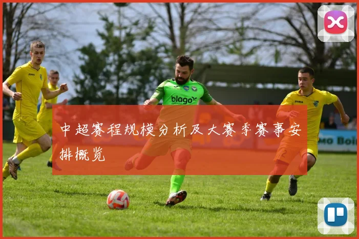 中超赛程规模分析及大赛季赛事安排概览