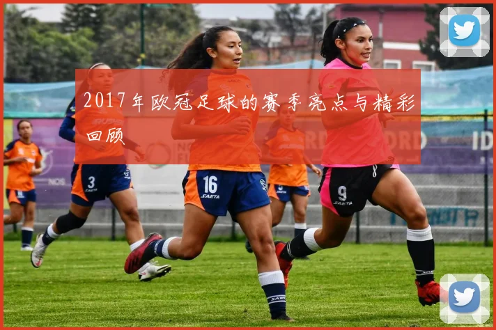 2017年欧冠足球的赛季亮点与精彩回顾
